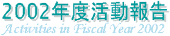 2002 ǯٳư
Activities in Fiscal Year 2002